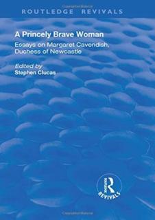 Princely Brave Woman Essays on Margaret Cavendish, Duchess of Newcastle