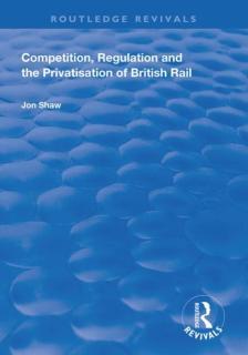 Competition, Regulation and the Privatisation of British Rail 