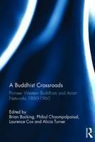 Buddhist Crossroads Pioneer Western Buddhists and Asian Networks 1860-1960