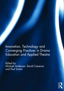Innovation, Technology and Converging Practices in Drama Education and Applied Theatre 