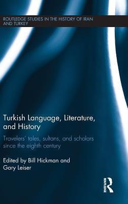 Turkish Language, Literature, and History Travelers' Tales, Sultans, and Scholars Since the Eighth Century