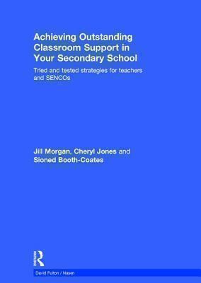 Achieving Outstanding Classroom Support in Your Secondary School Tried and tested strategies for teachers and SENCOs