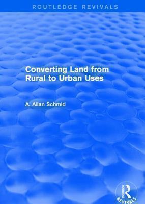 Converting Land from Rural to Urban Uses (Routledge Revivals) 