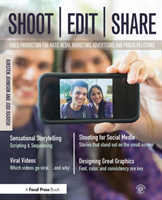 Shoot, Edit, Share Video Production for Mass Media, Marketing, Advertising, and Public Relations
