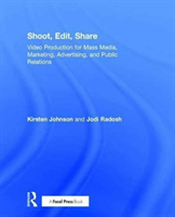 Shoot, Edit, Share Video Production for Mass Media, Marketing, Advertising, and Public Relations