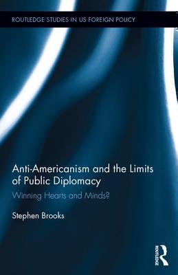 Anti-Americanism and the Limits of Public Diplomacy Winning Hearts and Minds?