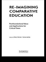 Re-Imagining Comparative Education Postfoundational Ideas and Applications for Critical Times