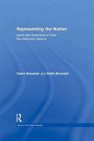Representing the Nation Sport and Spectacle in Post-revolutionary Mexico