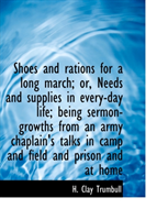 Shoes and Rations for a Long March; Or, Needs and Supplies in Every-Day Life; Being Sermon-Growths 