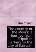 Country of the Moors; A Journey from Tripoli in Barbary to the City of Kairw N 