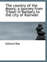 Country of the Moors; A Journey from Tripoli in Barbary to the City of Kairw N 