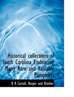 Historical Collections of South Carolina Embracing Many Rare and Valuable Pamphlets 