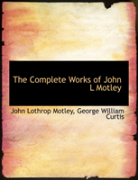 Complete Works of John L Motley 