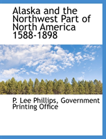 Alaska and the Northwest Part of North America 1588-1898 