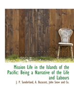 Mission Life in the Islands of the Pacific Being a Narrative of the Life