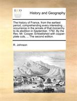 History of France, from the Earliest Period, Comprehending Every Interesting ... Occurrence in the 