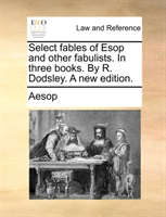 Select Fables of ESOP and Other Fabulists. in Three Books. by R. Dodsley. a New Edition. 