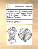 Love in a Veil. a Comedy. as It Is Acted at the Theatre Royal in Drury-Lane, ... Written by Richard 