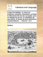 L'Esprit de Molire, Ou Choix de Maximes, Penses, Caractres, Portraits & Rflexions Tirs de Ses 