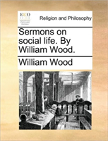 Sermons on Social Life. by William Wood. 