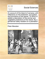 Account of the Island of Jamaica; With Reflections on the Treatment, Occupation, and Provisions of 