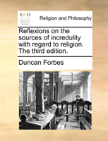 Reflexions on the Sources of Incredulity with Regard to Religion. the Third Edition. 