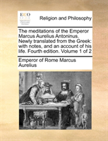Meditations of the Emperor Marcus Aurelius Antoninus. Newly Translated from the Greek With Notes, and an Account of