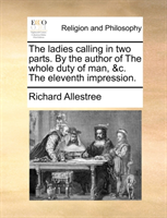 Ladies Calling in Two Parts. by the Author of the Whole Duty of Man, &C. the Eleventh Impression. 