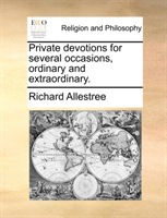 Private Devotions for Several Occasions, Ordinary and Extraordinary. 