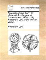 Astronomical Diary; Or, Almanack for the Year of Christian Aera, 1774. ... by Nathanael Low. [Four 
