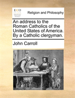 Address to the Roman Catholics of the United States of America. by a Catholic Clergyman. 