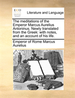 Meditations of the Emperor Marcus Aurelius Antoninus. Newly Translated from the Greek With Notes, and an Account of