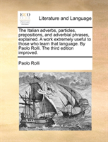 Italian Adverbs, Particles, Prepositions, and Adverbial Phrases, Explained. a Work Extremely Useful 