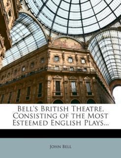 Bell's British Theatre, Consisting of the Most Esteemed English Plays... 