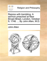 Rejoice with Trembling. a Sermon Preached at New Broad-Street, London, October 9, 1746. ... by John 