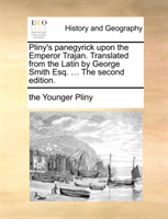 Pliny's Panegyrick Upon the Emperor Trajan. Translated from the Latin by George Smith Esq. ... the 