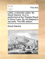 Lethe, a Dramatic Satire. by David Garrick. as It Is Performed at the Theatre-Royal in Drury-Lane. 