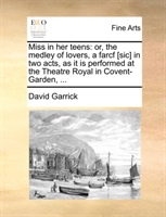 Miss in Her Teens Or, the Medley of Lovers, a Farcf [Sic] in Two Acts, as It Is Performed at the Theatre Royal in