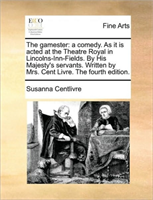 Gamester A Comedy. as It Is Acted at the Theatre Royal in Lincolns-Inn-Fields. by His Majesty's Servants.