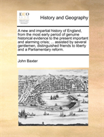 new and impartial history of England, from the most early period of genuine historical evidence to 