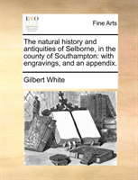 natural history and antiquities of Selborne, in the county of Southampton with engravings, and an append