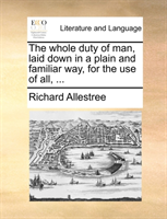 whole duty of man, laid down in a plain and familiar way, for the use of all, ... 