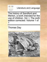 history of Sandford and Merton, a work intended for the use of children. Vol. I. The sixth edition 