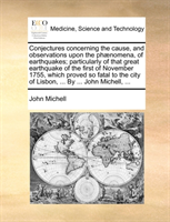 Conjectures Concerning the Cause, and Observations Upon the Ph nomena, of Earthquakes; Particularly 