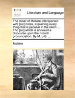 Miser of Moliere Interspersed Wiht [Sic] Notes, Explaining Every Thing That Is Peculiar in the Idiom 