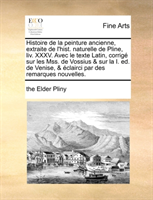Histoire de La Peinture Ancienne, Extraite de L'Hist. Naturelle de Pline, LIV. XXXV. Avec Le Texte 