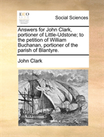 Answers for John Clark, Portioner of Little-Udstone; To the Petition of William Buchanan, Portioner 