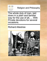 Whole Duty of Man, Laid Down in a Plain and Familiar Way for the Use of All, ... with Private 