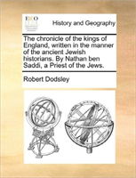 Chronicle of the Kings of England, Written in the Manner of the Ancient Jewish Historians. by Nathan 