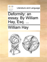 Deformity An Essay. by William Hay, Esq.